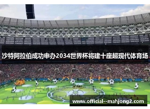 沙特阿拉伯成功申办2034世界杯将建十座超现代体育场